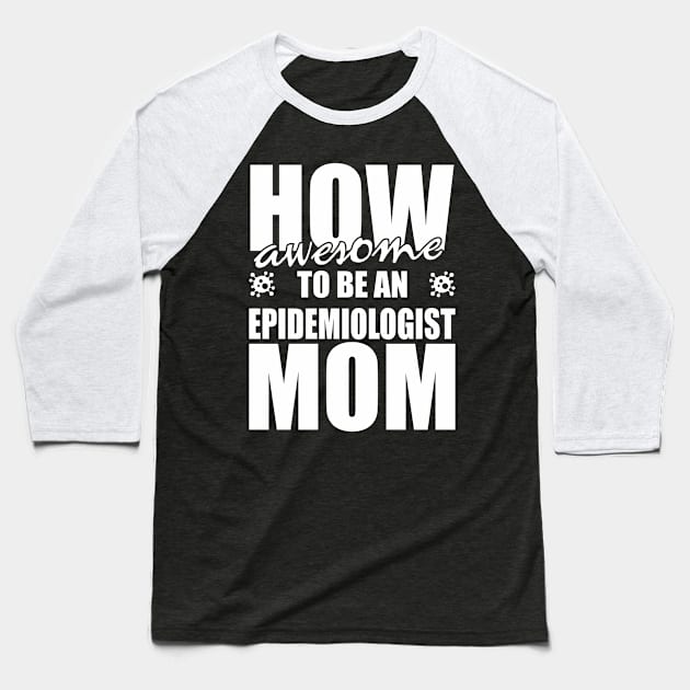 How awesome to be an Epidemiologist Mom! Baseball T-Shirt by variantees